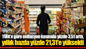 TÜİK'e göre enflasyon kasımda yüzde 3,51 arttı, yıllık bazda yüzde 21,31'e yükseldi