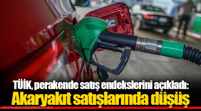 TÜİK, perakende satış endekslerini açıkladı: Akaryakıt satışlarında düşüş