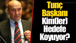 Tunç Başkanı Kim(ler) Hedefe Koyuyor?