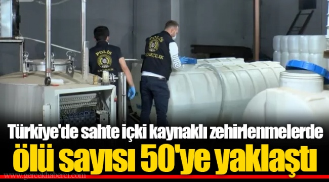Türkiye'de sahte içki kaynaklı zehirlenmelerde ölü sayısı 50'ye yaklaştı