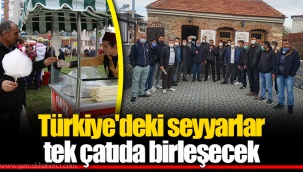 Türkiye'deki seyyarlar tek çatıda birleşecek
