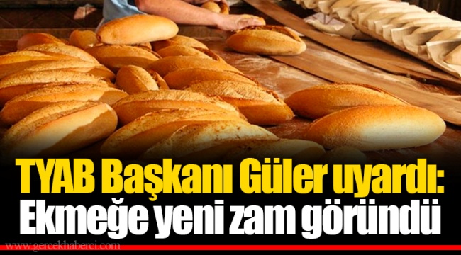 TYAB Başkanı Güler uyardı: Ekmeğe yeni zam göründü