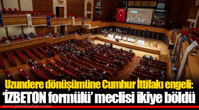 Uzundere dönüşümüne Cumhur İttifakı engeli: ‘İZBETON formülü’ meclisi ikiye böldü