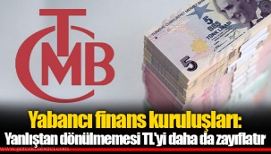 Yabancı finans kuruluşları: Yanlıştan dönülmemesi TL'yi daha da zayıflatır