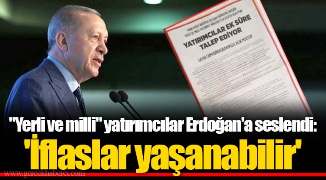 "Yerli ve milli" yatırımcılar Erdoğan'a seslendi: 'İflaslar yaşanabilir'