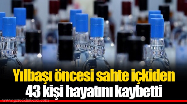 Yılbaşı öncesi sahte içkiden 43 kişi hayatını kaybetti