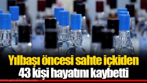 Yılbaşı öncesi sahte içkiden 43 kişi hayatını kaybetti