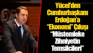 Yücel’den Cumhurbaşkanı Erdoğan’a “Ekonomi” Çıkışı “Müstemleke Zihniyetin Temsilcileri”