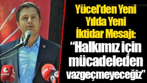 Yücel’den Yeni Yılda Yeni İktidar Mesajı: “Halkımız İçin Mücadeleden Vazgeçmeyeceğiz”