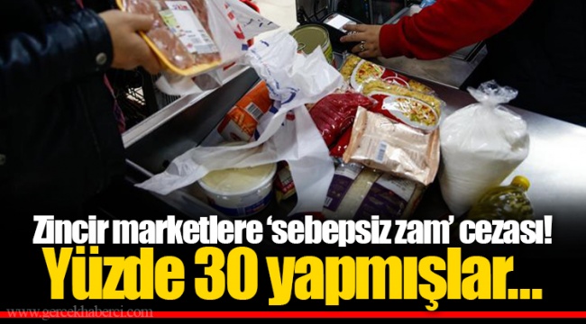 Zincir marketlere ‘sebepsiz zam’ cezası! Yüzde 30 yapmışlar…