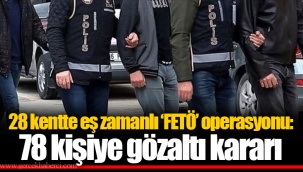 28 kentte eş zamanlı ‘FETÖ’ operasyonu: 78 kişiye gözaltı kararı