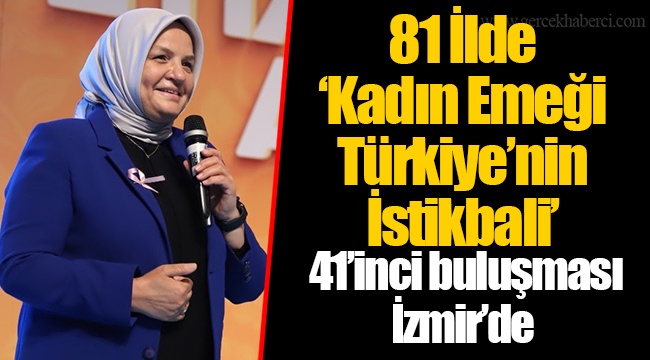 81 İlde “Kadın Emeği Türkiye’nin İstikbali” 41’inci buluşması İzmir’de  