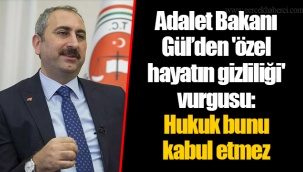 Adalet Bakanı Gül’den 'özel hayatın gizliliği' vurgusu: Hukuk bunu kabul etmez