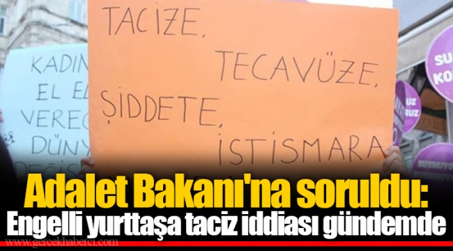 Adalet Bakanı'na soruldu: Engelli yurttaşa taciz iddiası gündemde