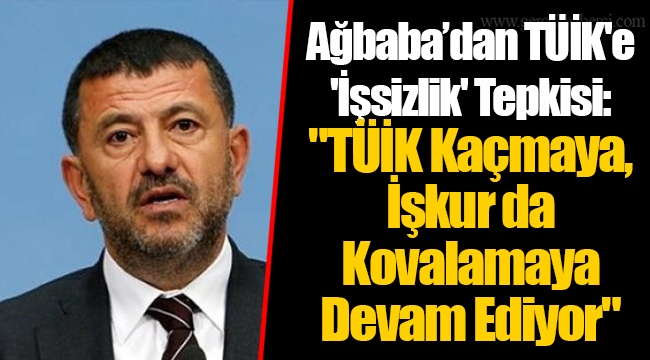 Ağbaba’dan TÜİK'e 'İşsizlik' Tepkisi: "TÜİK Kaçmaya, İşkur da Kovalamaya Devam Ediyor"