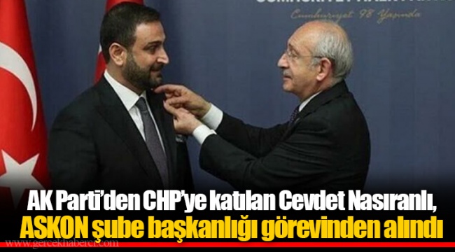 AK Parti’den CHP’ye katılan Cevdet Nasıranlı, ASKON şube başkanlığı görevinden alındı