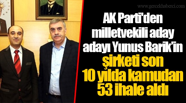 AK Parti'den milletvekili aday adayı Yunus Barik’in şirketi son 10 yılda kamudan 53 ihale aldı