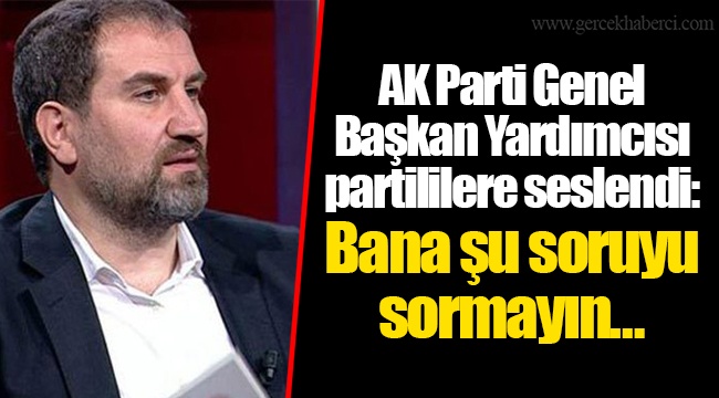 AK Parti Genel Başkan Yardımcısı partililere seslendi: Bana şu soruyu sormayın…