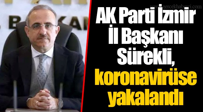 AK Parti İzmir İl Başkanı Sürekli, koronavirüse yakalandı
