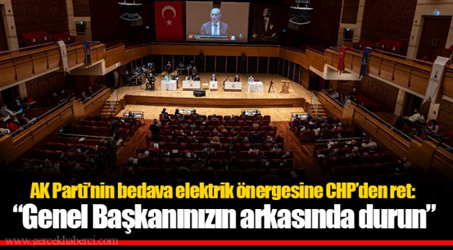 AK Parti’nin bedava elektrik önergesine CHP’den ret: “Genel Başkanınızın arkasında durun”