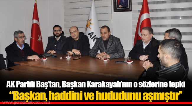 AK Partili Baş’tan, Başkan Karakayalı’nın o sözlerine tepki: ‘’Başkan, haddini ve hududunu aşmıştır’’