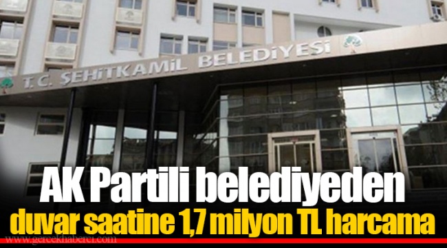 AK Partili belediyeden duvar saatine 1,7 milyon TL harcama