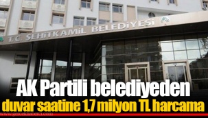 AK Partili belediyeden duvar saatine 1,7 milyon TL harcama