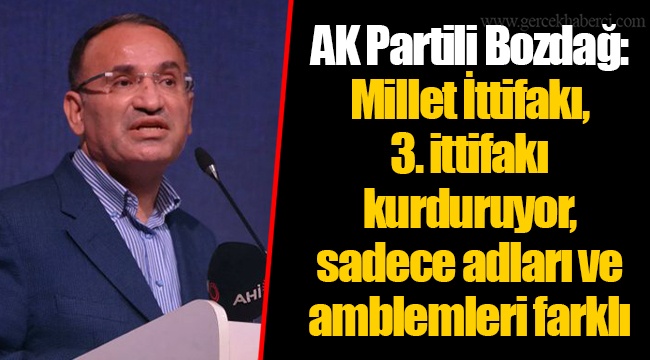 AK Partili Bozdağ: 3. ittifak, Millet İttifakı’nın seçim stratejisinin bir parçasıdır
