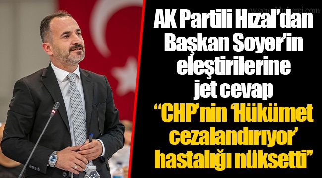AK Partili Hızal’dan Başkan Soyer’in eleştirilerine jet cevap  ‘’CHP’nin ‘Hükümet cezalandırıyor’ hastalığı nüksetti’’