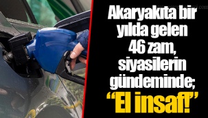 Akaryakıta bir yılda gelen 46 zam, siyasilerin gündeminde; “El insaf!”