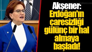 Akşener: Erdoğan'ın çaresizliği gülünç bir hal almaya başladı!