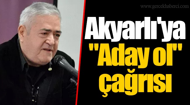 Akyarlı'ya "Aday ol" çağrısı