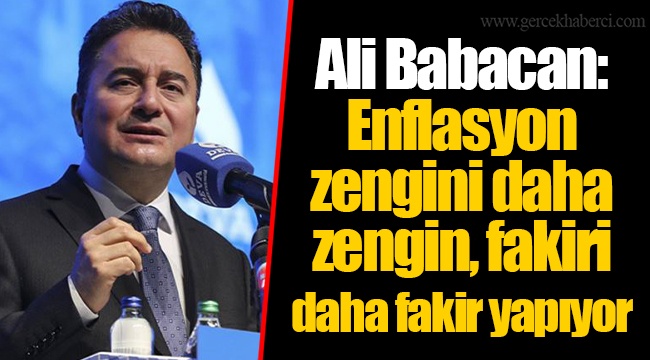 Ali Babacan: Enflasyon zengini daha zengin, fakiri daha fakir yapıyor