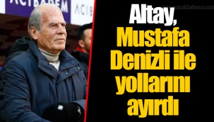 Altay, Mustafa Denizli ile yollarını ayırdı