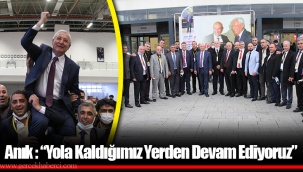 Anık : “Yola Kaldığımız Yerden Devam Ediyoruz”