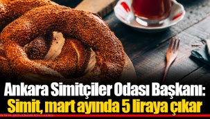 Ankara Simitçiler Odası Başkanı: Simit, mart ayında 5 liraya çıkar