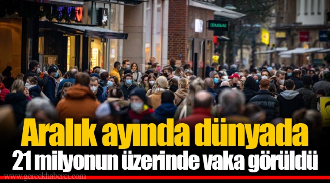 Aralık ayında dünyada 21 milyonun üzerinde vaka görüldü