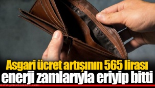 Asgari ücret artışının 565 lirası enerji zamlarıyla eriyip bitti
