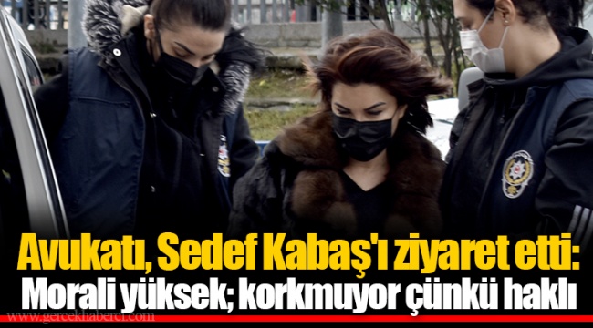 Avukatı, Sedef Kabaş'ı ziyaret etti: Morali yüksek; korkmuyor çünkü haklı