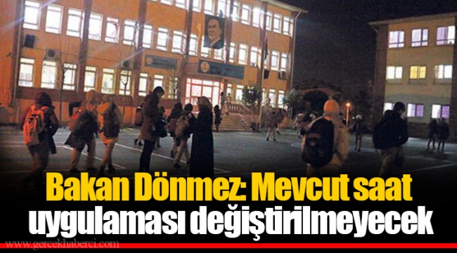 Bakan Dönmez: Mevcut saat uygulaması değiştirilmeyecek