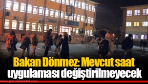 Bakan Dönmez: Mevcut saat uygulaması değiştirilmeyecek
