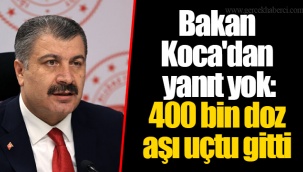 Bakan Koca'dan yanıt yok: 400 bin doz aşı uçtu gitti