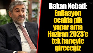 Bakan Nebati: Enflasyon ocakta pik yapar ama Haziran 2023’e tek haneyle gireceğiz
