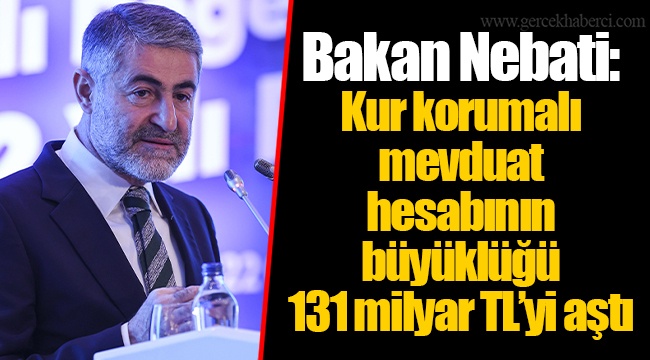 Bakan Nebati: Kur korumalı mevduat hesabının büyüklüğü 131 milyar TL'yi aştı