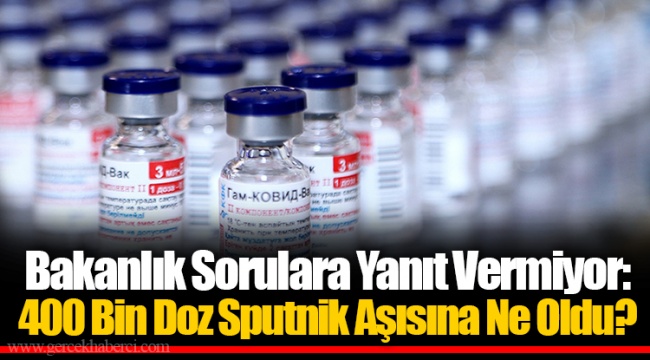 Bakanlık Sorulara Yanıt Vermiyor: 400 Bin Doz Sputnik Aşısına Ne Oldu?