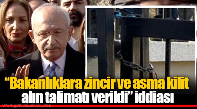 “Bakanlıklara zincir ve asma kilit alın talimatı verildi” iddiası