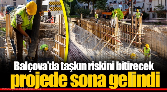 Balçova’da taşkın riskini bitirecek projede sona gelindi