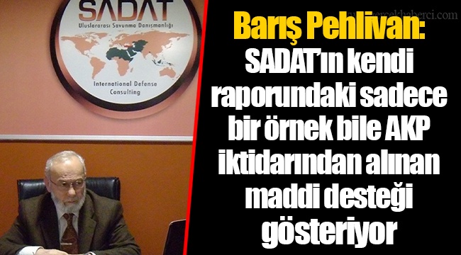 Barış Pehlivan: SADAT’ın kendi raporundaki sadece bir örnek bile AKP iktidarından alınan maddi desteği gösteriyor