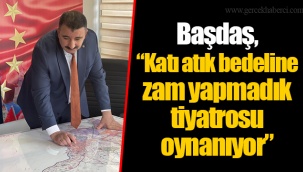 Başdaş, “Katı atık bedeline zam yapmadık tiyatrosu oynanıyor”