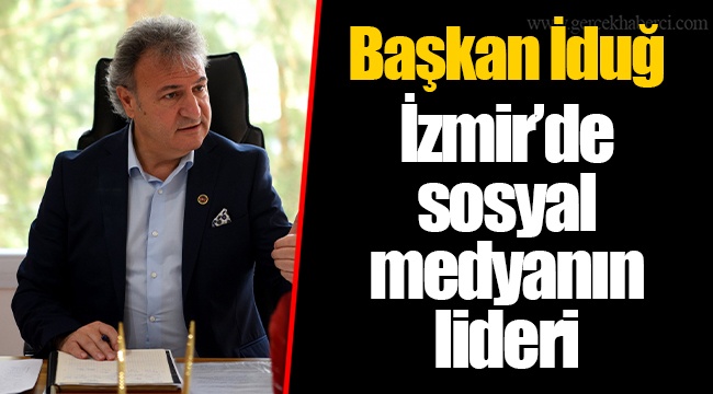 Başkan İduğ İzmir’de sosyal medyanın lideri